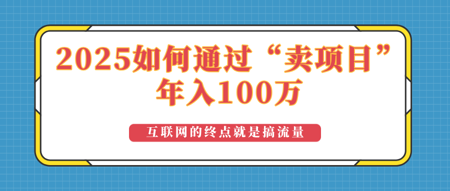 2025年如何通过“卖项目”实现100万收益：最具潜力的盈利模式解析-创薯资源