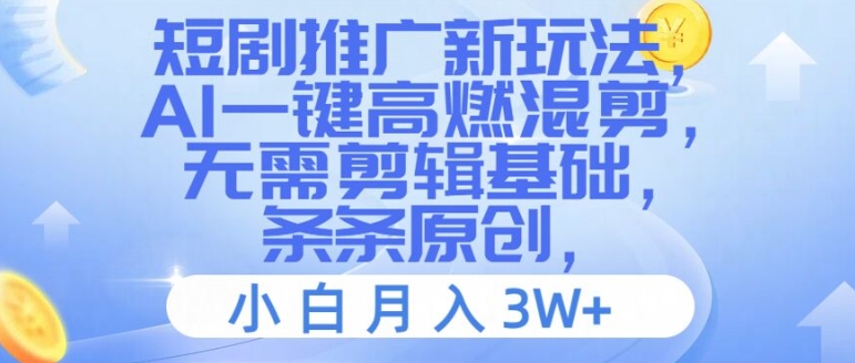 短剧推广新玩法，AI一键高燃混剪，无需剪辑基础，条条原创，小白月入3W+【揭秘】-创薯资源