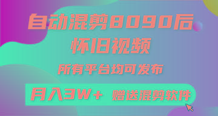 (9699期)自动混剪8090后怀旧视频，所有平台均可发布，矩阵操作轻松月入3W+-创薯资源