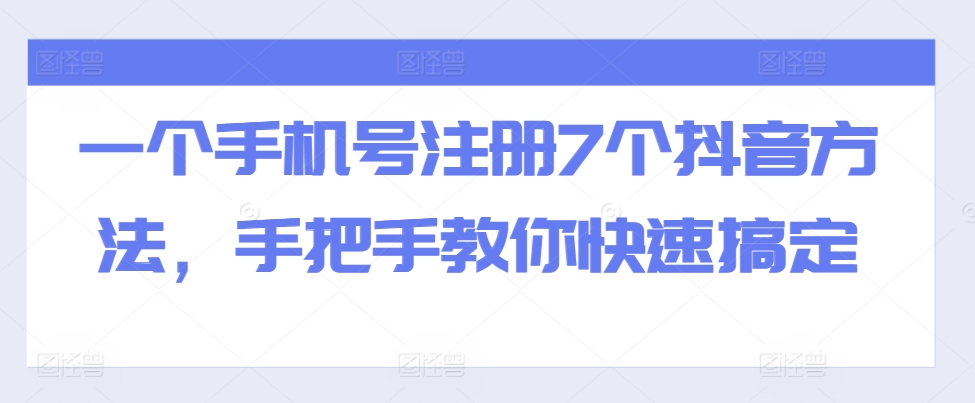 一个手机号注册7个抖音方法，手把手教你快速搞定-创薯资源