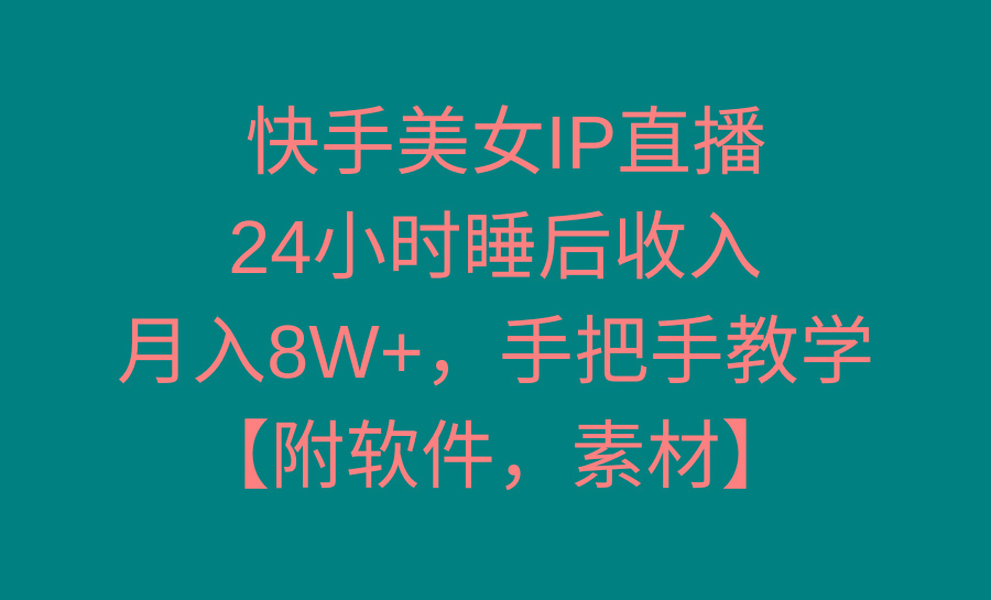 快手美女IP直播，24小时睡后收入，月入8W+，手把手教学【附软件，素材】-创薯资源