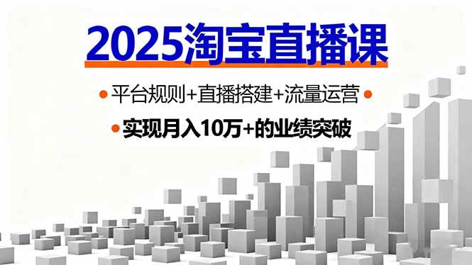 （16072期）2025淘宝直播课，平台规则+直播搭建+流量运营，首播GMV破3万-创薯资源