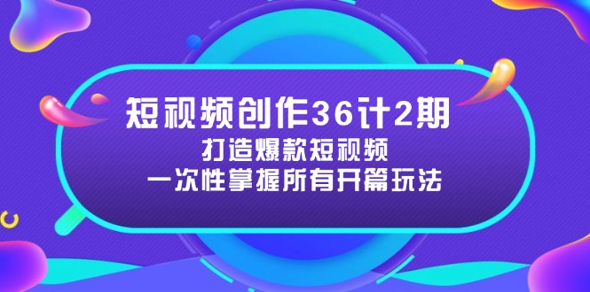 短视频创作36计2期：打造爆款短视频所需的各类开篇技巧，提升视频吸引力-创薯资源