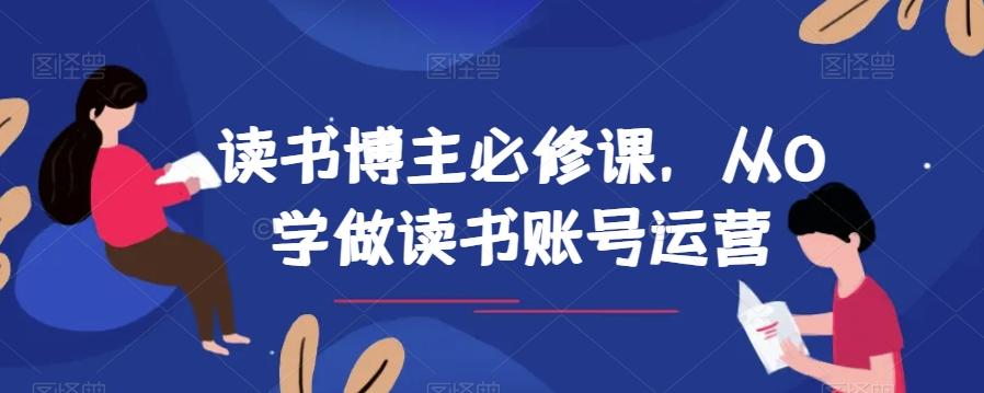 读书博主必修课，从0学做读书账号运营-创薯资源