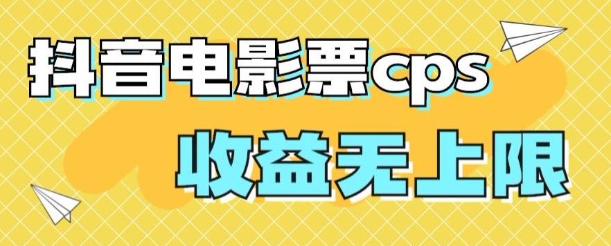 风口项目，抖音电影票cps，单日收益上限高，保姆级教程，小白也可学会-创薯资源