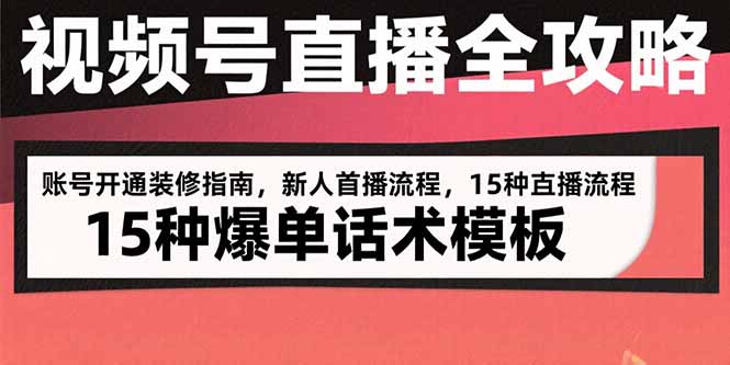 视频号直播全攻略：账号开通装修指南，新人首播流程，15种爆单话术模板-创薯资源