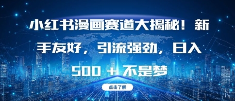 小红书漫画赛道大揭秘!新手友好，引流强劲，日入多张【揭秘】-创薯资源