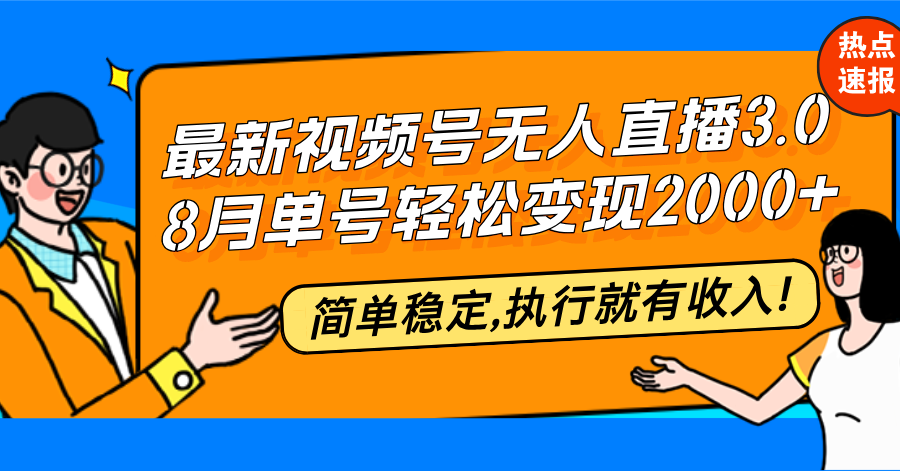 最新视频号无人直播3.0, 8月单号变现20000+，简单稳定,执行就有收入!-创薯资源