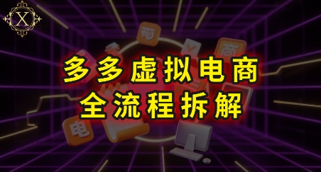 拼多多虚拟电商全流程拆解，深度学习每一个环节，看完即可上手实操-创薯资源