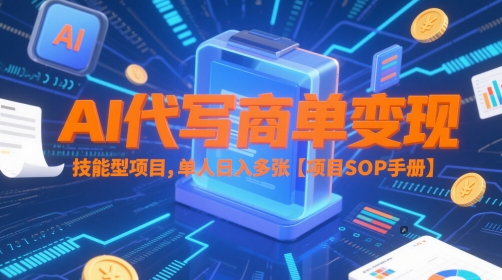 AI代写商单变现，技能型项目，单人日入多张 【项目SOP手册】-创薯资源