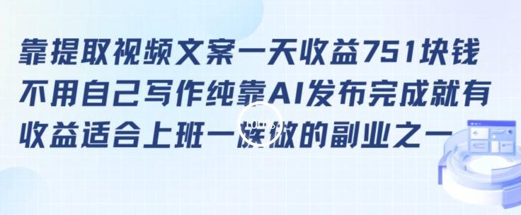 靠提取视频文案一天收益751块，适合上班一族做的副业【揭秘】-创薯资源