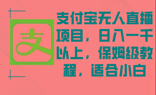 支付宝无人直播项目，日入一千以上，保姆级教程，适合小白-创薯资源