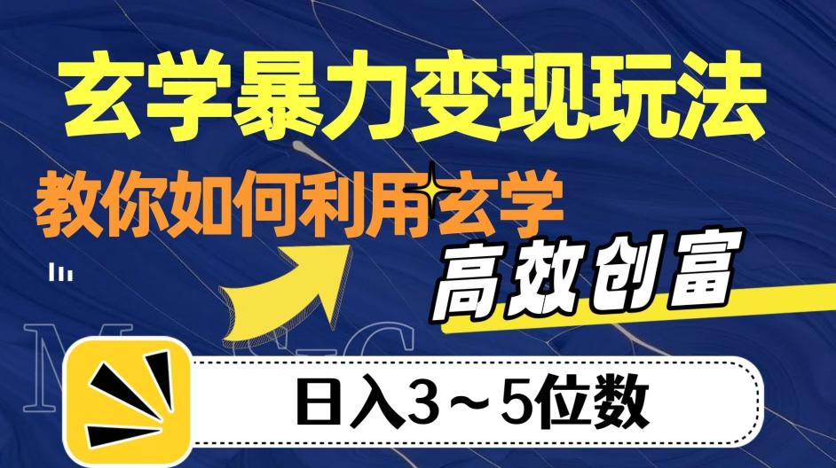 玄学暴力变现玩法，教你如何利用玄学，高效创富！日入3-5位数【揭秘】-创薯资源