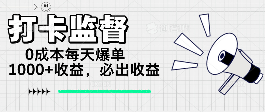 打卡监督项目，0成本每天爆单1000+，做就必出收益-创薯资源
