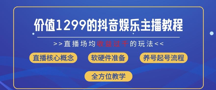 价值1299的抖音娱乐主播场均直播收入过千打法教学(8月最新)【揭秘】-创薯资源