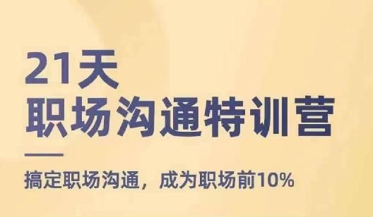 21天职场沟通特训营，搞定职场沟通，成为职场前10%-创薯资源