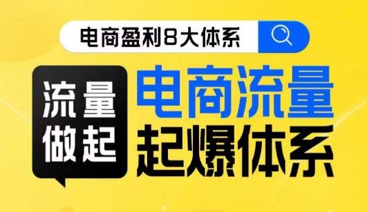 8大体系流量篇·流量做起，电商流量起爆体系线上课-创薯资源