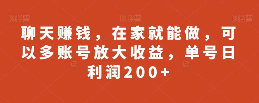 聊天赚钱，在家就能做，可以多账号放大收益，单号日利润200+-创薯资源