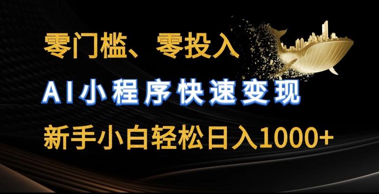 零门槛零投入，AI小程序快速变现，新手小白轻松日入几张【揭秘】-创薯资源