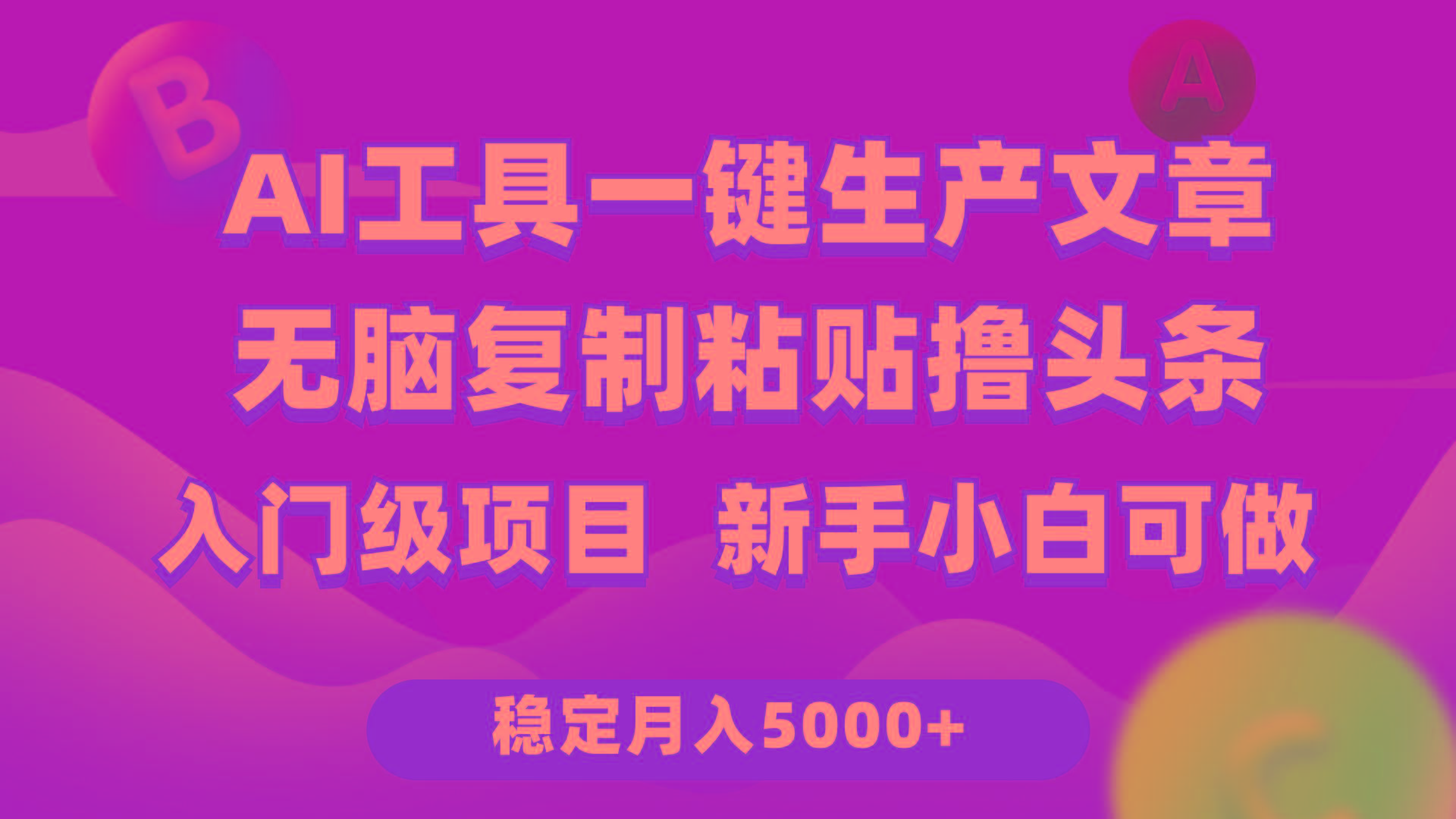 (9967期)利用AI工具无脑复制粘贴撸头条收益 每天2小时 稳定月入5000+互联网入门…-创薯资源