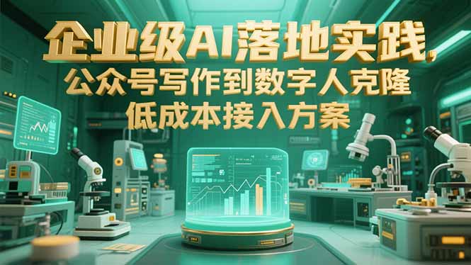 企业级AI落地实践，公众号写作到数字人克隆，低成本接入方案-创薯资源