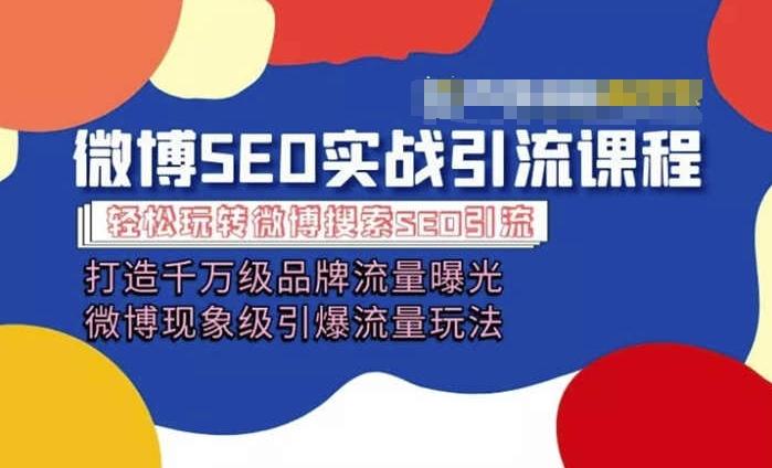 微博引流培训课程「打造千万级流量曝光 现象级引爆流量玩法」全方位带你玩转微博营销-创薯资源