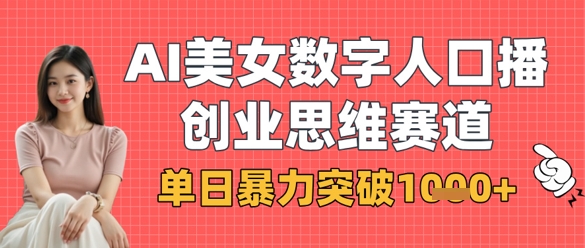 AI美女数字人口播商业思维赛道，单日暴力突破1k+-创薯资源