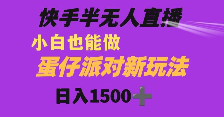 快手最新半无人直播蛋仔派对日入1500+小白也能操作-创薯资源