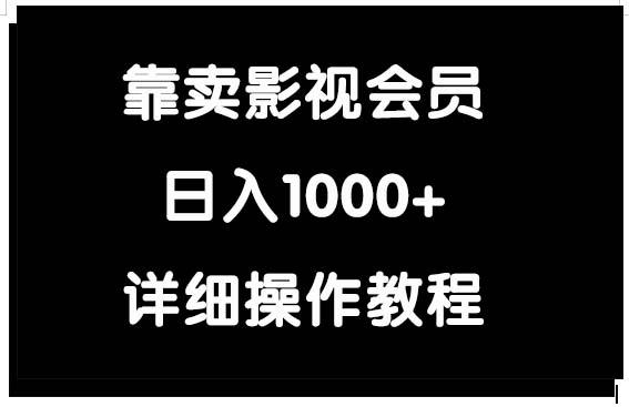 (9509期)靠卖影视会员，日入1000+-创薯资源