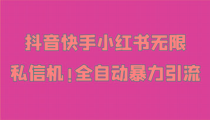 抖音快手小红书无限私信机，全自动暴力引流！-创薯资源