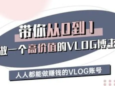 带你从0-1做一个高价值的VLOG博主三期，人人都能做挣钱的VLOG账号-创薯资源