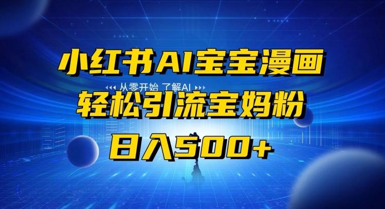 小红书AI宝宝漫画，轻松引流宝妈粉，小白零基础操作，日入500-创薯资源