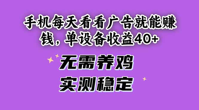 手机每天看看广告就能赚钱，单设备收益40+ 无需养鸡，实测稳定-创薯资源