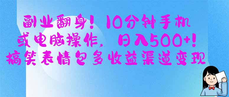 副业翻身！10分钟手机或电脑操作，日入500+,搞笑表情包多收益渠道变现-创薯资源