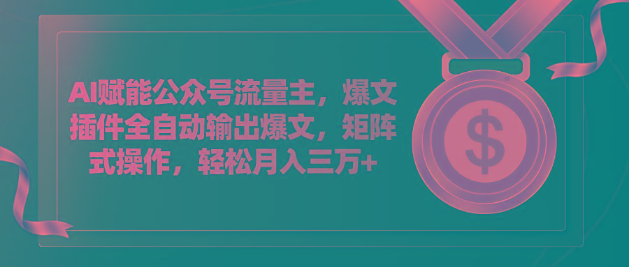 AI赋能公众号流量主，插件输出爆文，矩阵式操作，轻松月入三万+-创薯资源