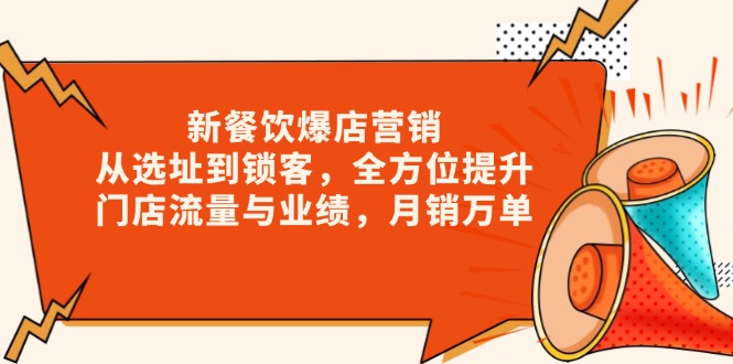新 餐饮爆店营销，从选址到锁客，全方位提升门店流量与业绩，月销万单-创薯资源