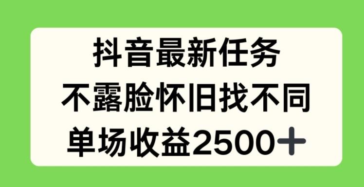 抖音最新任务，不露脸怀旧找不同，单场收益2.5k【揭秘】-创薯资源