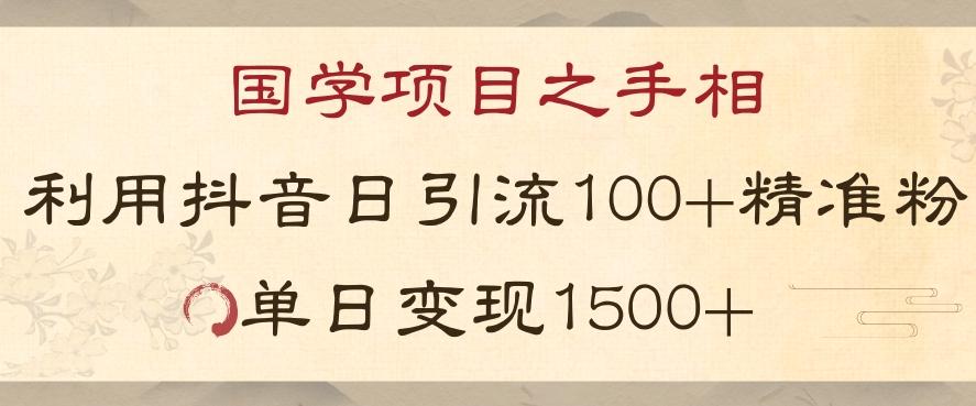 国学项目新玩法利用抖音引流精准国学粉日引100单人单日变现1500【揭秘】-创薯资源