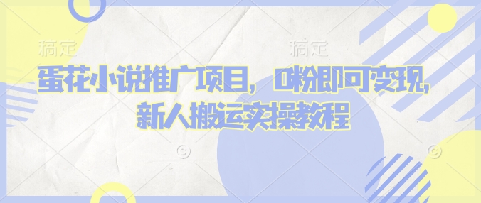 蛋花小说推文项目，0粉即可变现，新人搬运实操教程-创薯资源