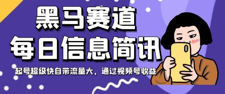 黑马赛道每日信息简讯，起号超级快自带流量大，通过视频号收益【揭秘】-创薯资源