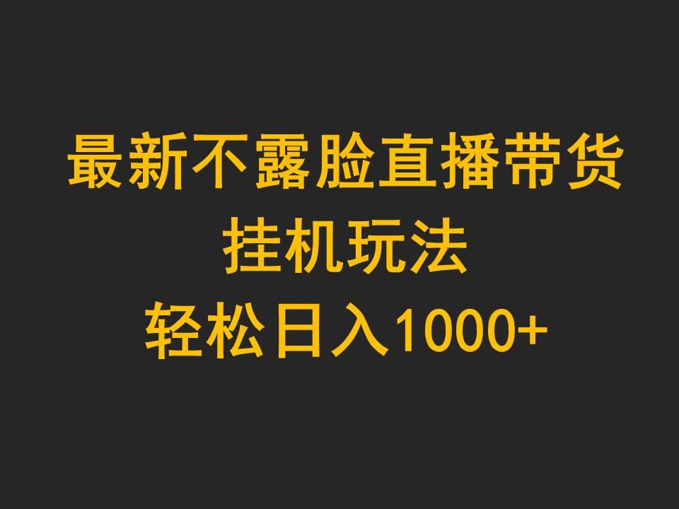 (9897期)最新不露脸直播带货，挂机玩法，轻松日入1000+-创薯资源