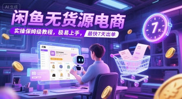 闲鱼无货源电商，实操保姆级教程，极易上手，最快7天出单-创薯资源