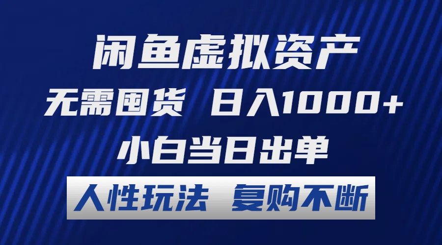 闲鱼虚拟资产 无需囤货 日入1000+ 小白当日出单 人性玩法 复购不断-创薯资源