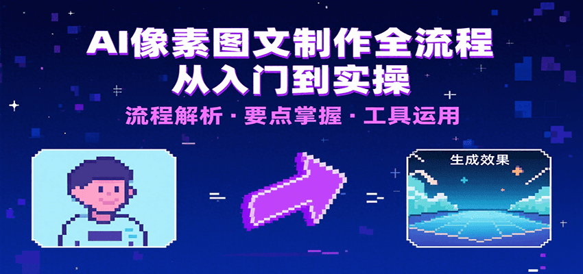 AI像素图文制作全流程：内容要点、文案选择及所用工具，助你快速入局-创薯资源