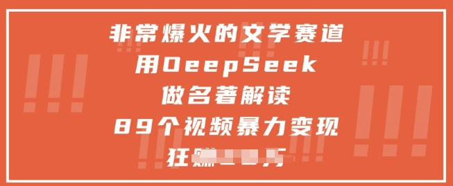 非常爆火的文学赛道，用deepseek做名著解读 ，89个视频暴力变现1w+-创薯资源