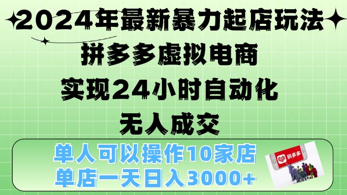 2024年最新暴力起店玩法，拼多多虚拟电商4.0，24小时实现自动化无人成交，单店月入3000+【揭秘】-创薯资源