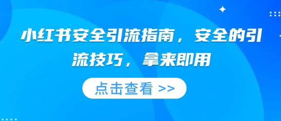小红书安全引流指南，安全的引流技巧，拿来即用-创薯资源