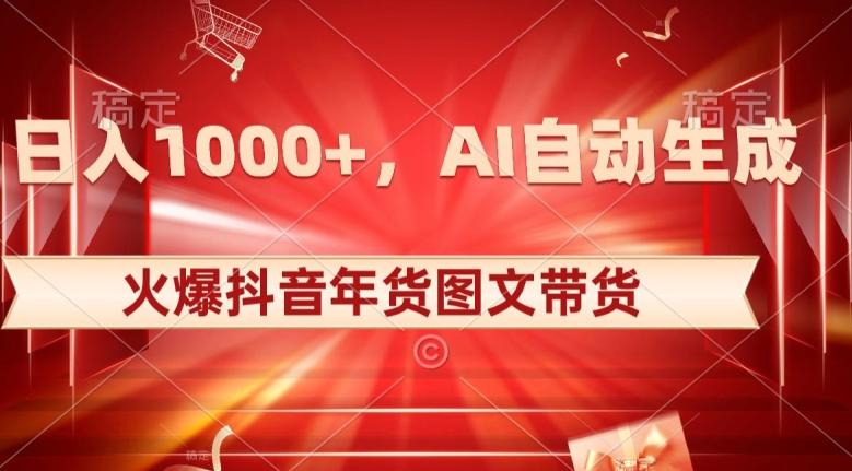10日入1000+火爆抖音年货图文带货，AI自动生成自己的年货原创图文【揭秘】-创薯资源