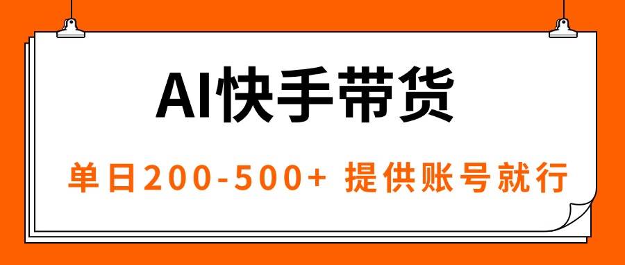 （16077期）AI黑科技快手带货，提供账号就行，独家AB技术，单日200-500+-创薯资源
