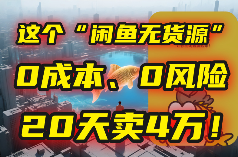 别再瞎忙了！这个“闲鱼无货源”玩法，0成本、0风险，我20天卖4万！-创薯资源